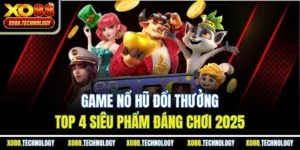 Game Nổ Hũ Đổi Thưởng | Top 4 Siêu Phẩm Đáng Chơi 2025